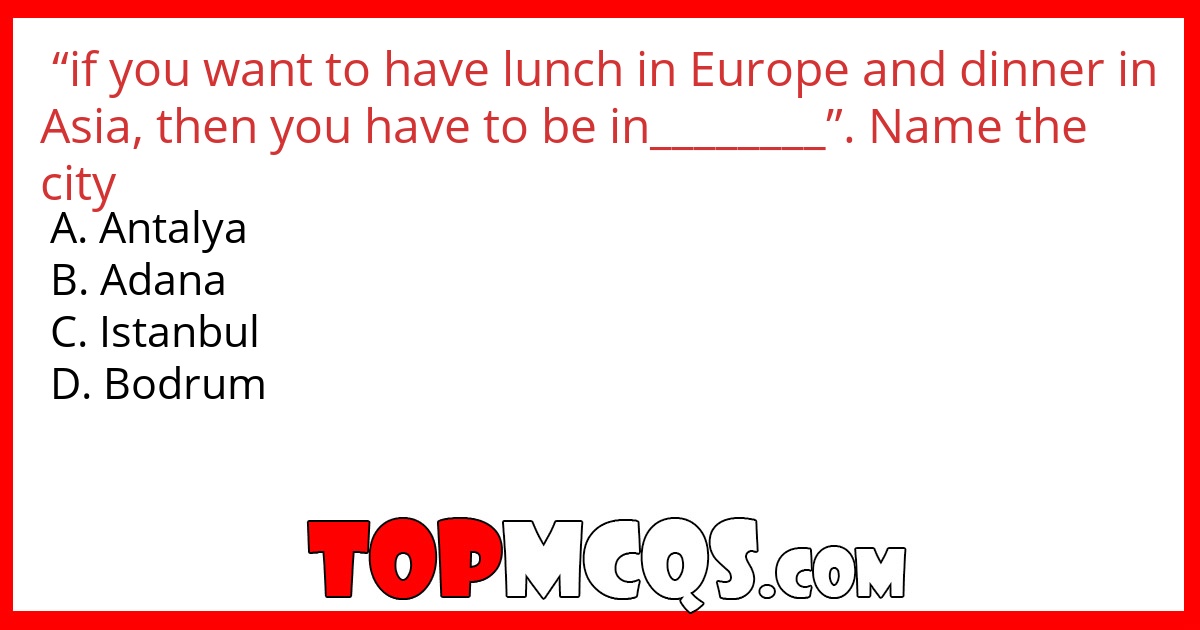 “if you want to have lunch in Europe and dinner in Asia, then you have to be in________”. Name the city