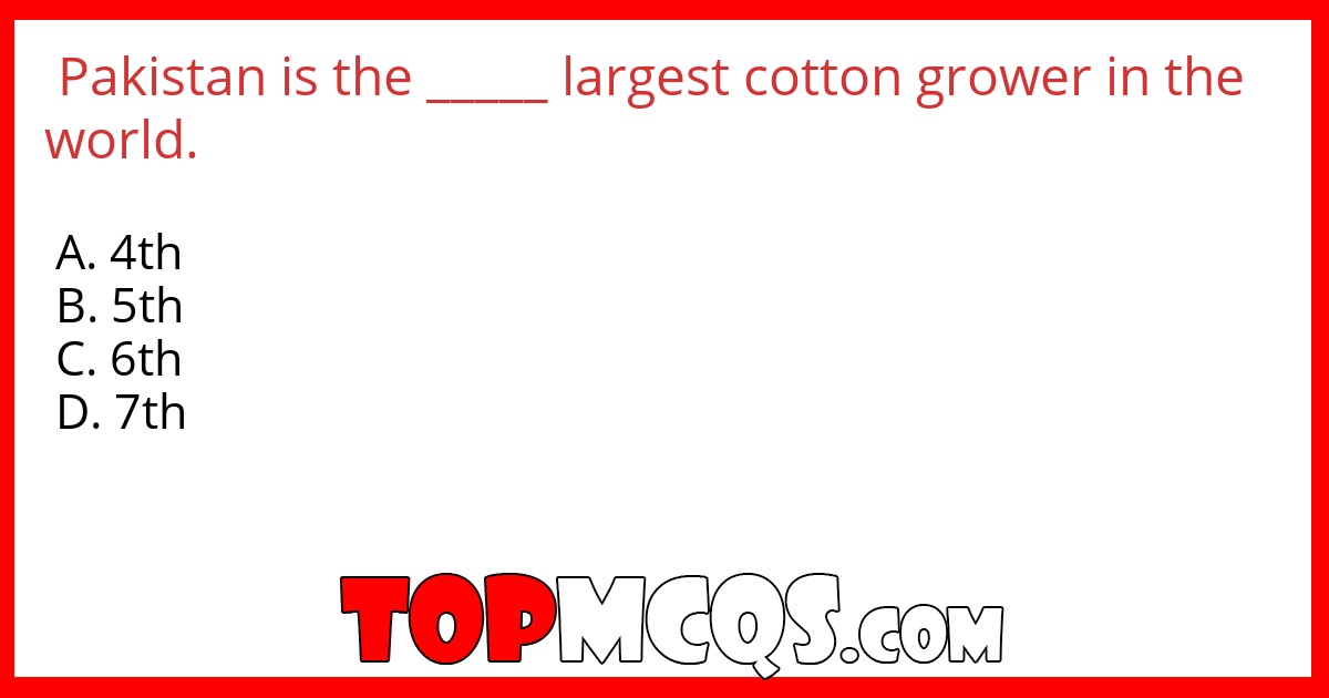 Pakistan is the _____ largest cotton grower in the world.