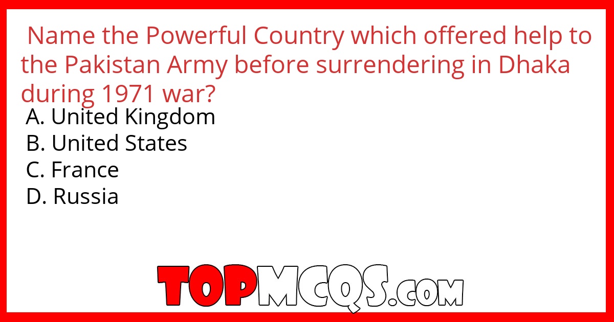 Name the Powerful Country which offered help to the Pakistan Army before surrendering in Dhaka during 1971 war?