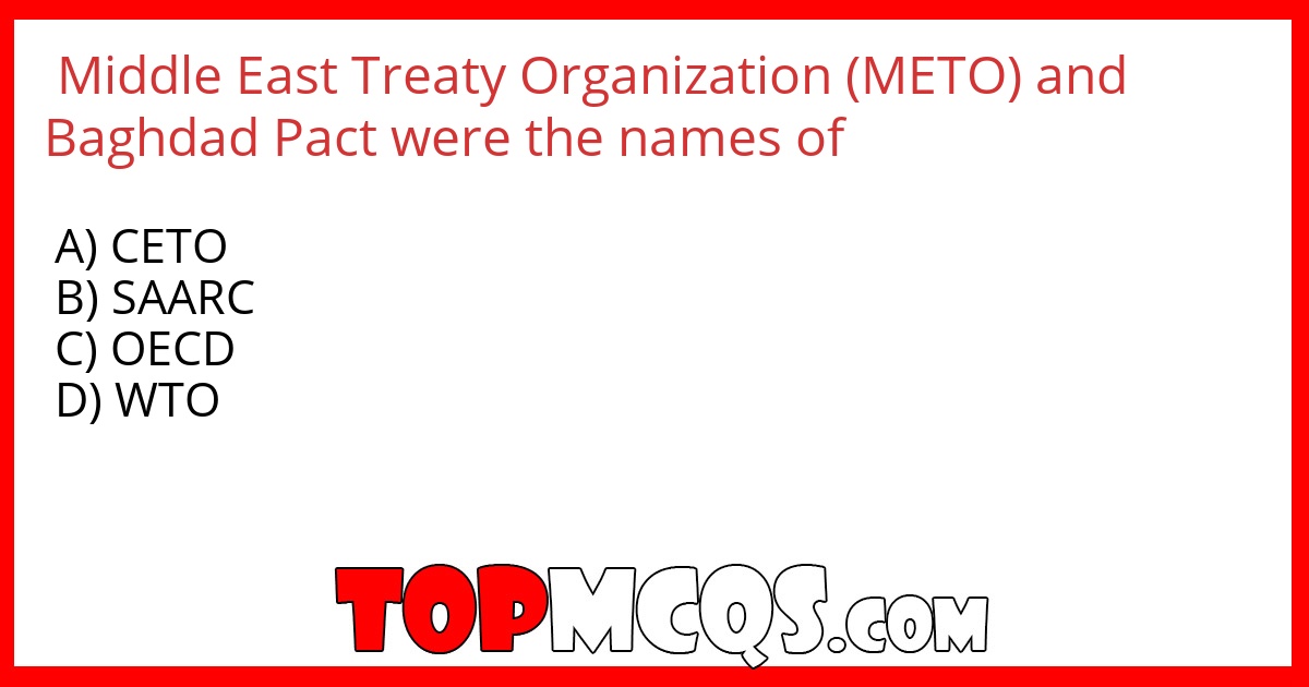 Middle  East Treaty Organization (METO) and Baghdad Pact were the names of