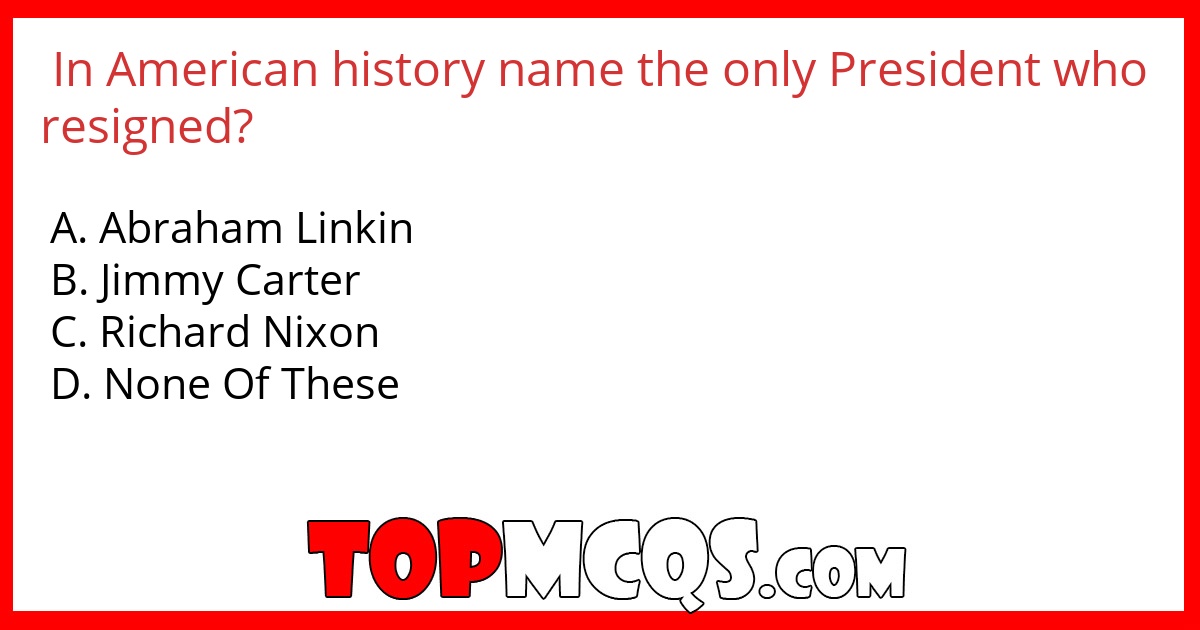 In American history name the only President who resigned?