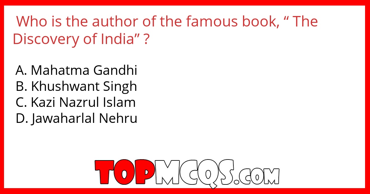 Who is the author of the famous book, “ The Discovery of India” ?