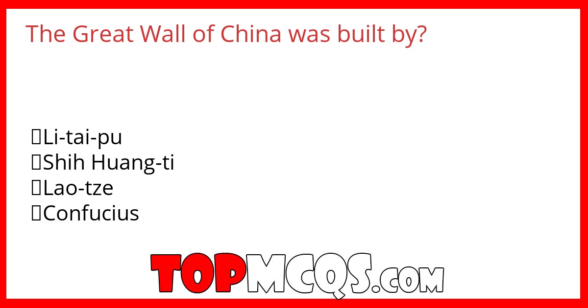 The Great  Wall  of  China was built  by?