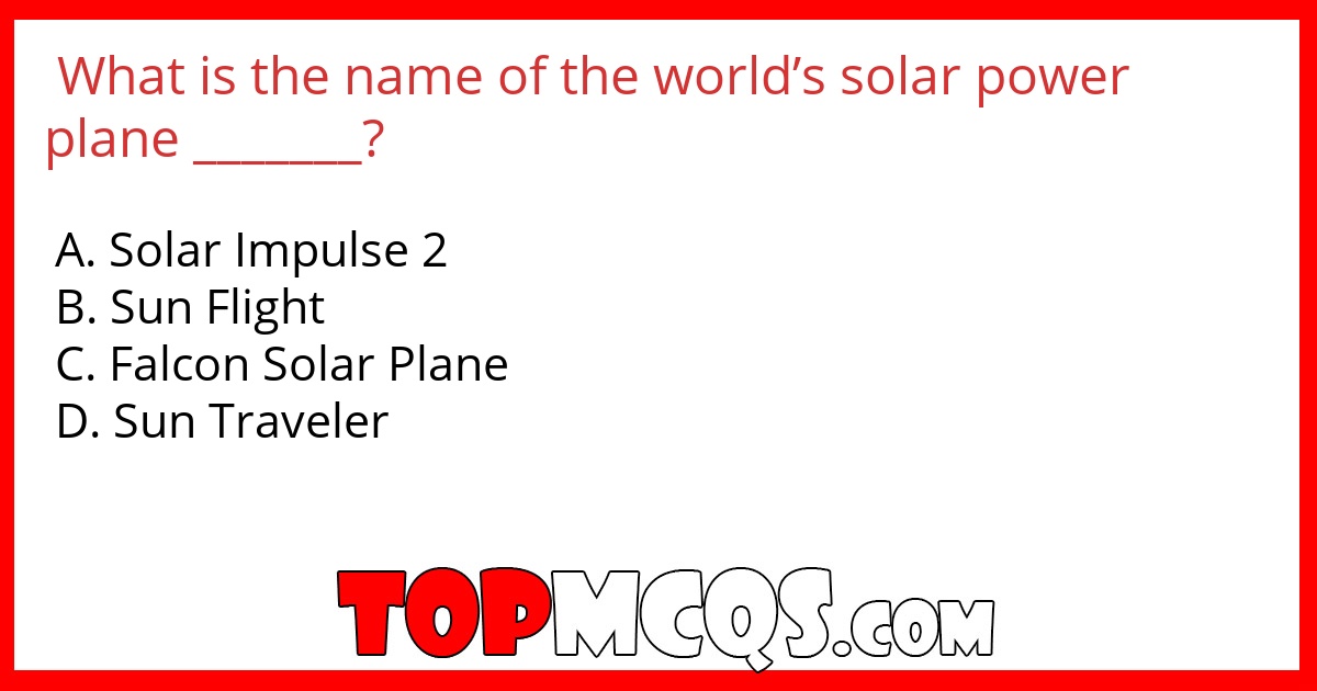 What is the name of the world’s solar power plane _______?