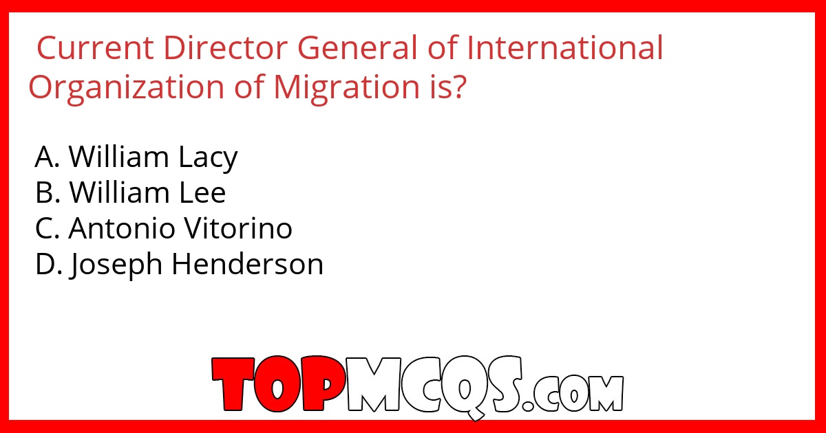 Current Director General of International Organization of Migration is?