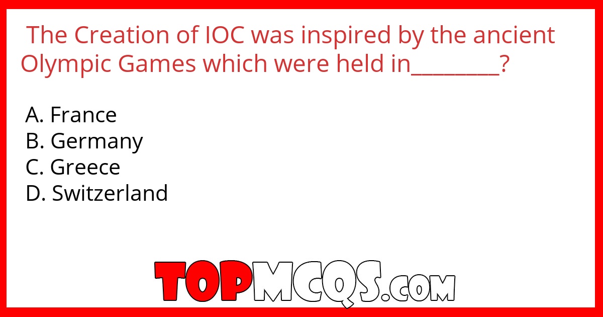 The Creation of IOC was inspired by the ancient Olympic Games which were held in________?