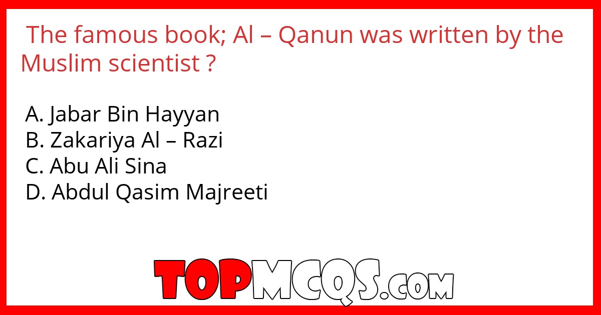 The famous book; Al – Qanun was written by the Muslim scientist ?