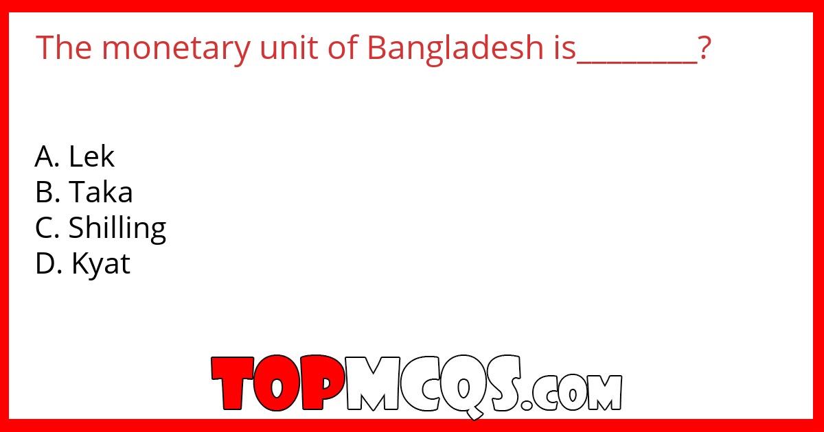 The monetary unit of Bangladesh is________?