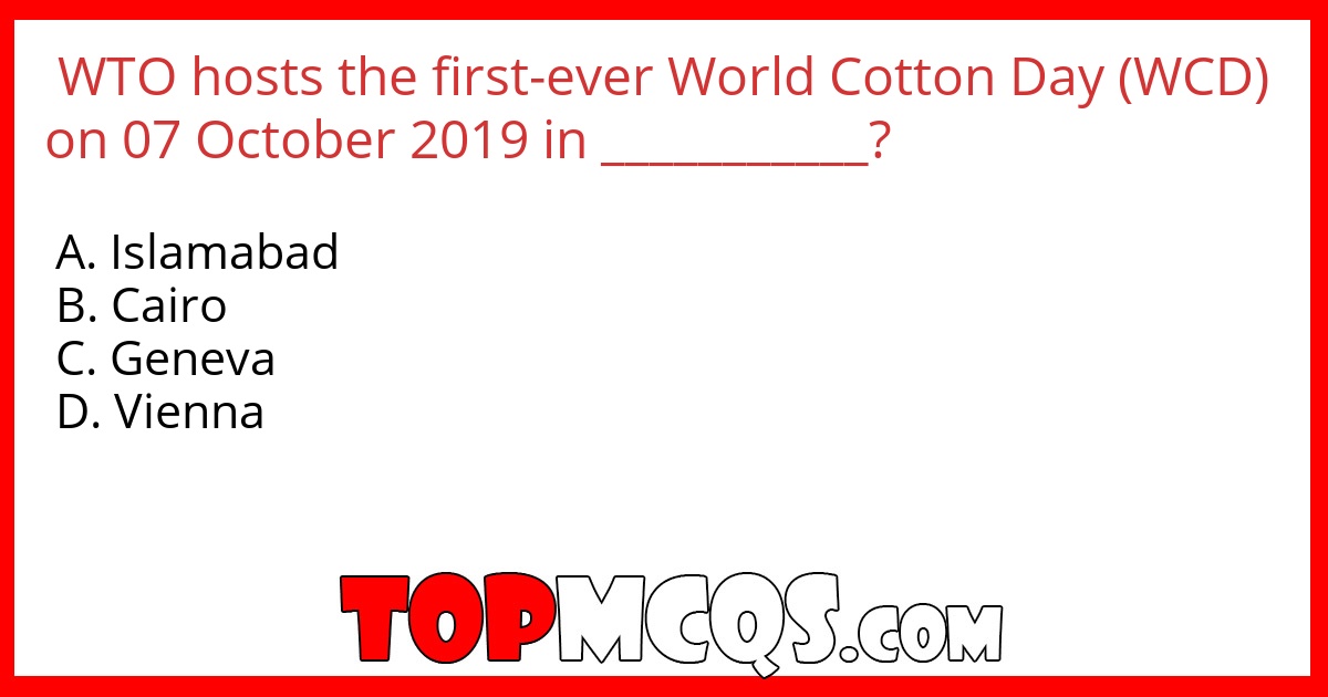 WTO hosts the first-ever World Cotton Day (WCD) on 07 October 2019 in ___________?