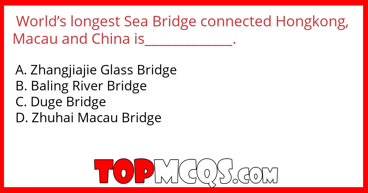 World’s longest Sea Bridge connected Hongkong, Macau and China is_____________.