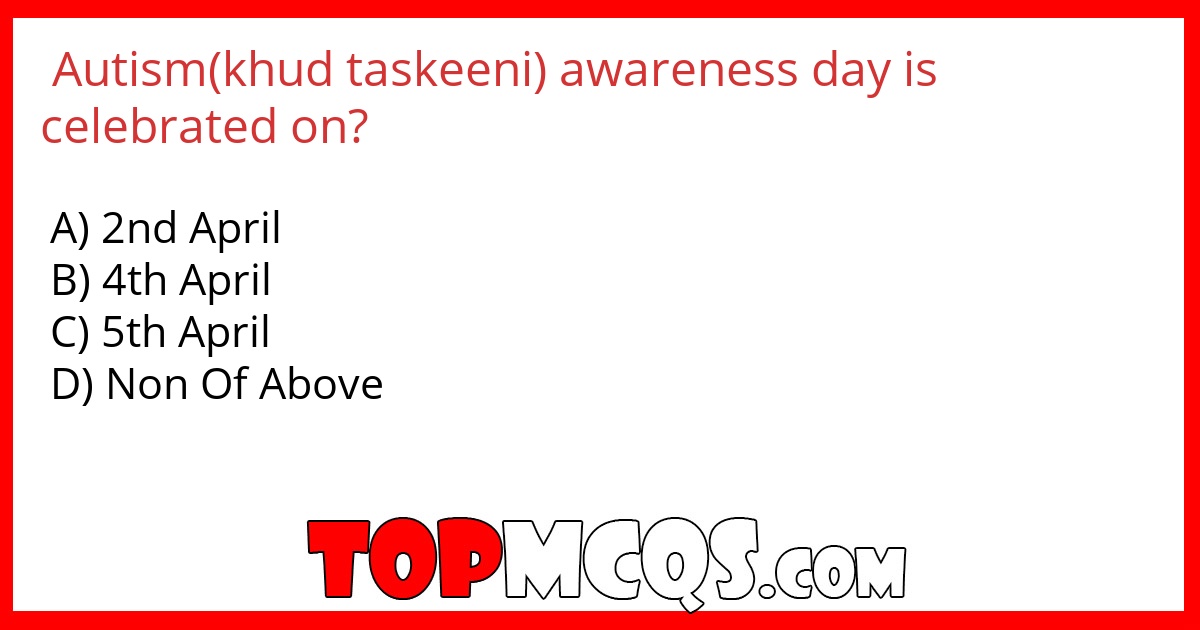 Autism(khud taskeeni) awareness day is celebrated on?