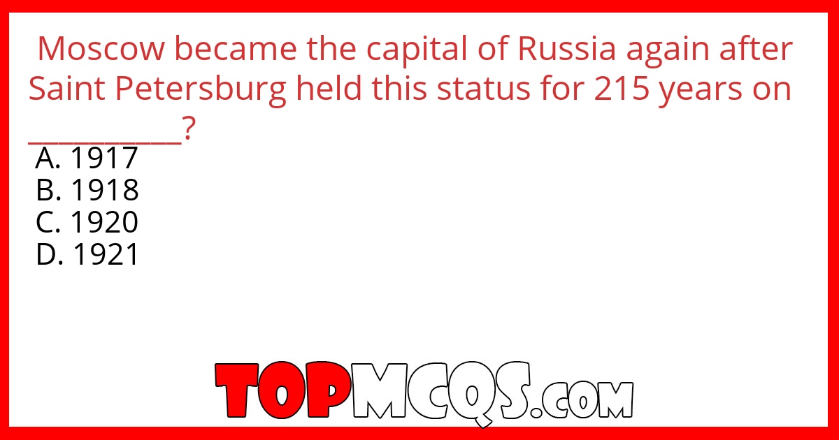 Moscow became the capital of Russia again after Saint Petersburg held this status for 215 years on __________?