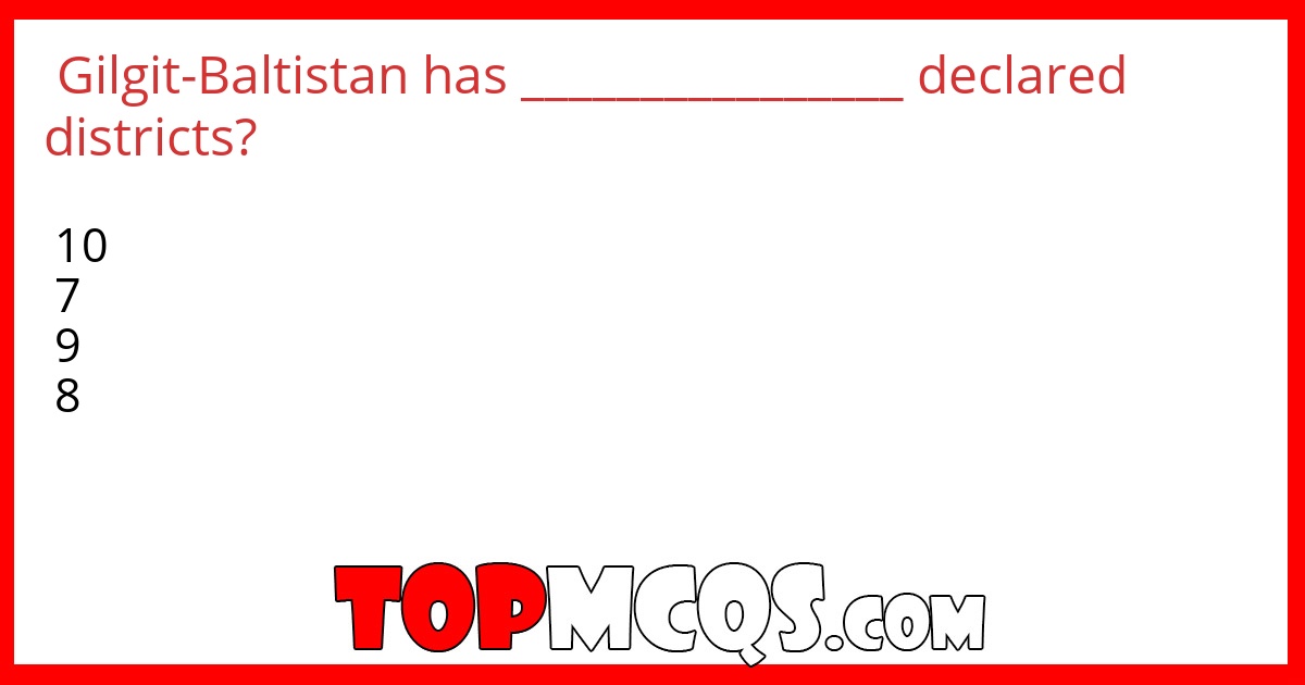 Gilgit-Baltistan has ________________ declared districts?