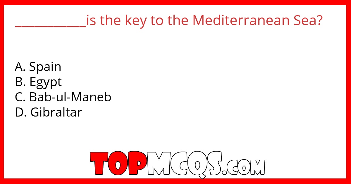 ___________is the key to the Mediterranean Sea?