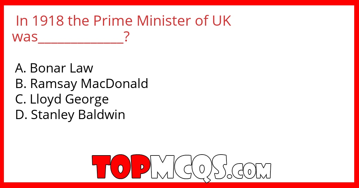 In 1918 the Prime Minister of UK was_____________?