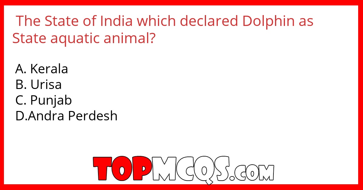 The State of India which declared Dolphin as State aquatic animal?