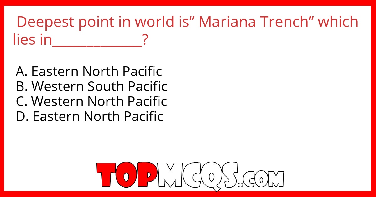 Deepest point in world is” Mariana Trench” which lies in_____________?
