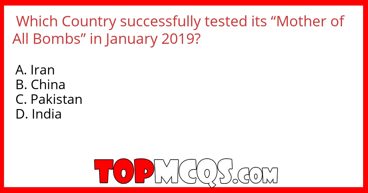Which Country successfully tested its “Mother of All Bombs” in January 2019?