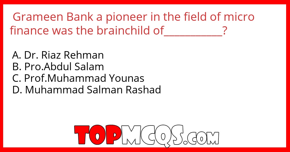 Grameen Bank a pioneer in the field of micro finance was the brainchild of___________?