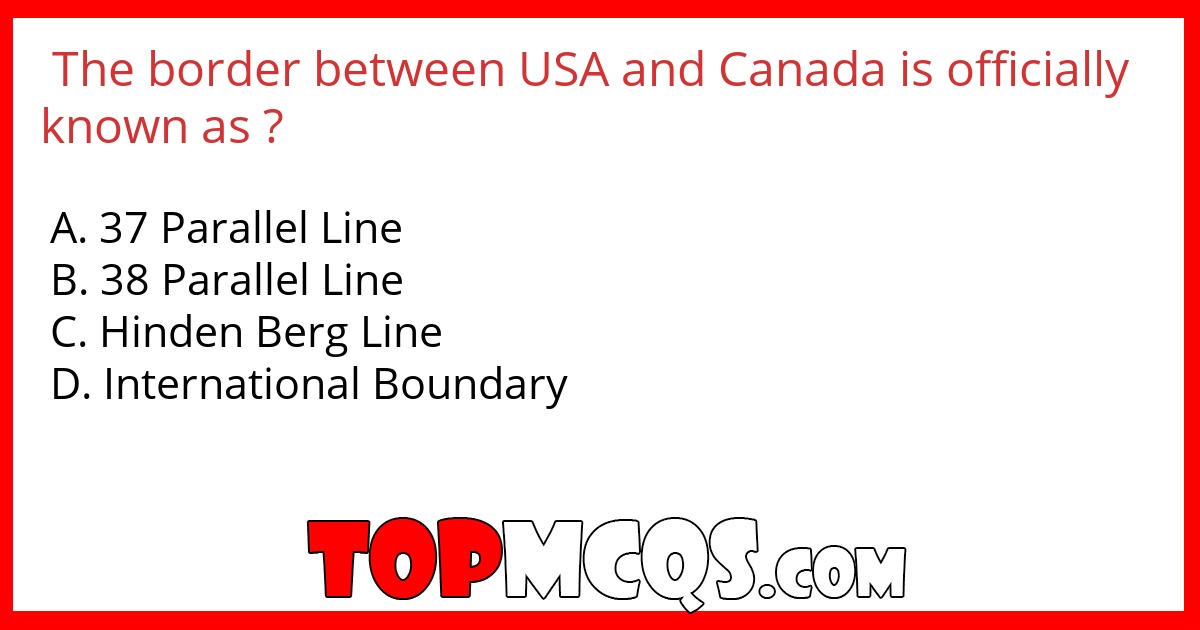 The border between USA and Canada is officially known as ?
