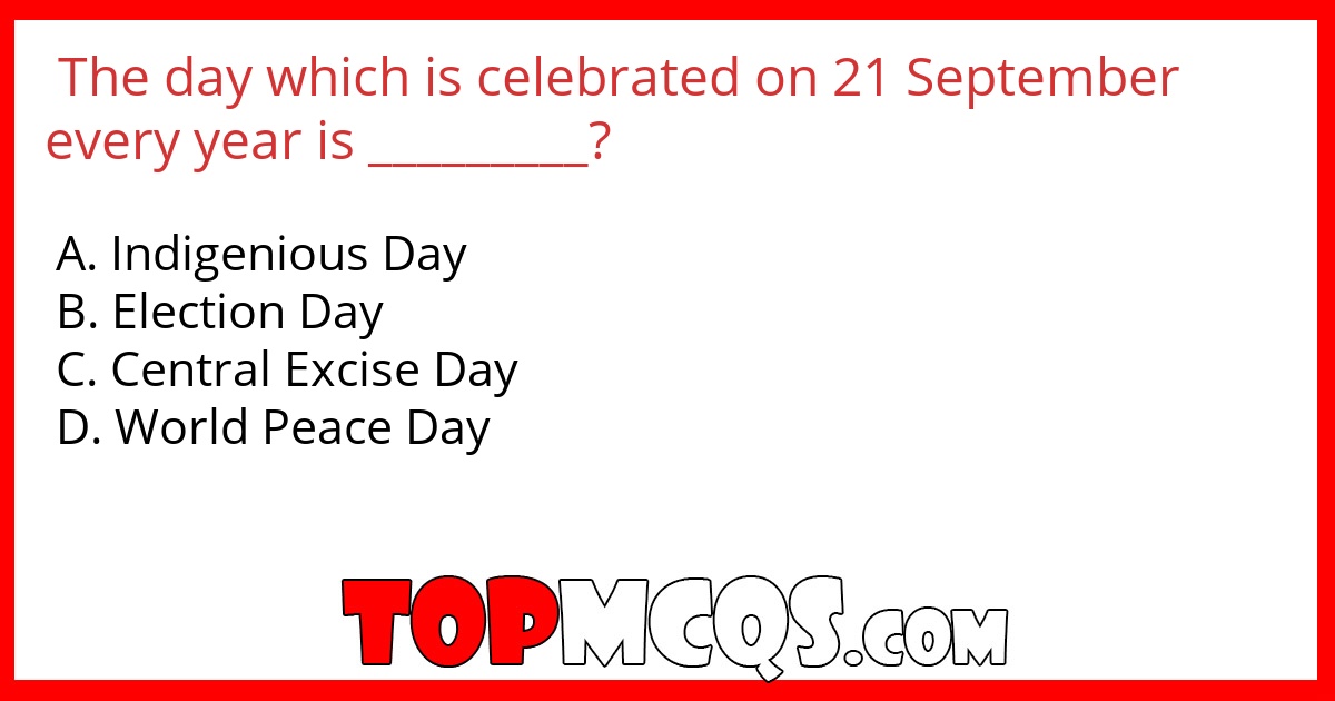 The day which is celebrated on 21 September every year is _________?