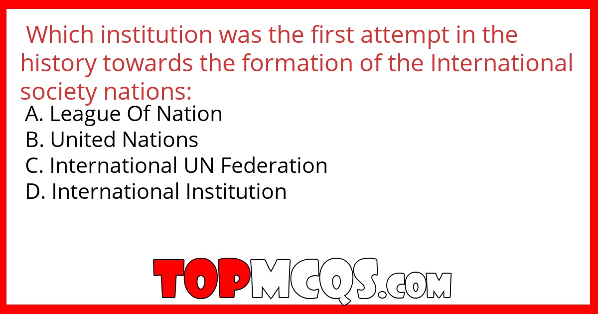 Which institution was the first attempt in the history towards the formation of the International society nations:
