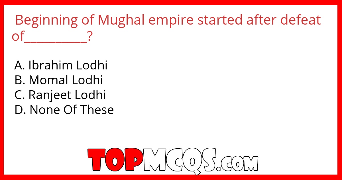 Beginning of Mughal empire started after defeat of__________?