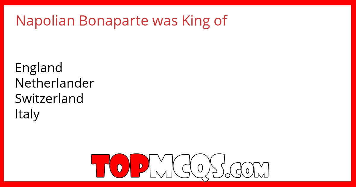 Napolian Bonaparte was King of