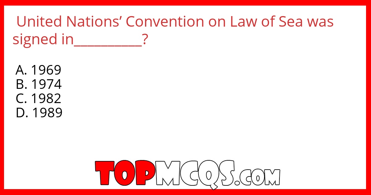 United Nations’ Convention on Law of Sea was signed in__________?