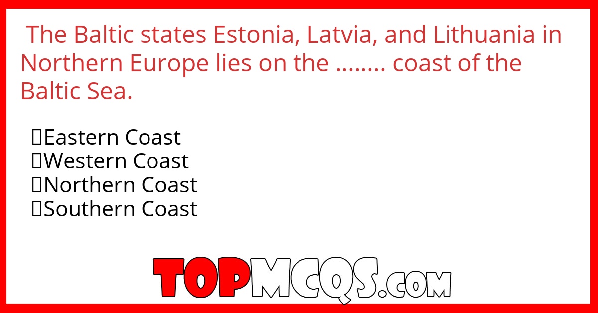 The Baltic states Estonia, Latvia, and Lithuania  in Northern Europe lies on the …….. coast of the Baltic Sea.