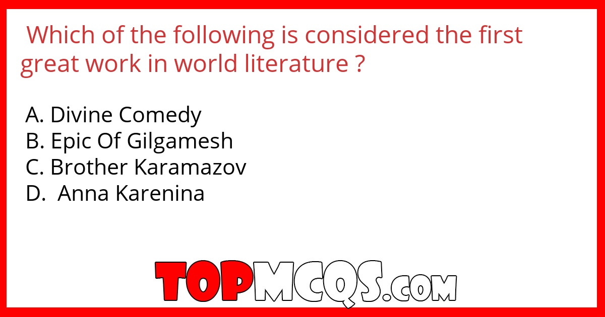 Which of the following is considered the first great work in world literature ?
