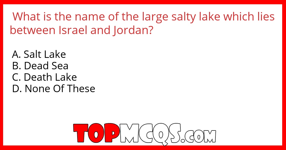 What is the name of the large salty lake which lies between Israel and Jordan?