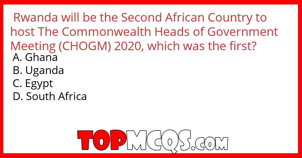 Rwanda will be the Second African Country to host The Commonwealth Heads of Government Meeting (CHOGM) 2020, which was the first?