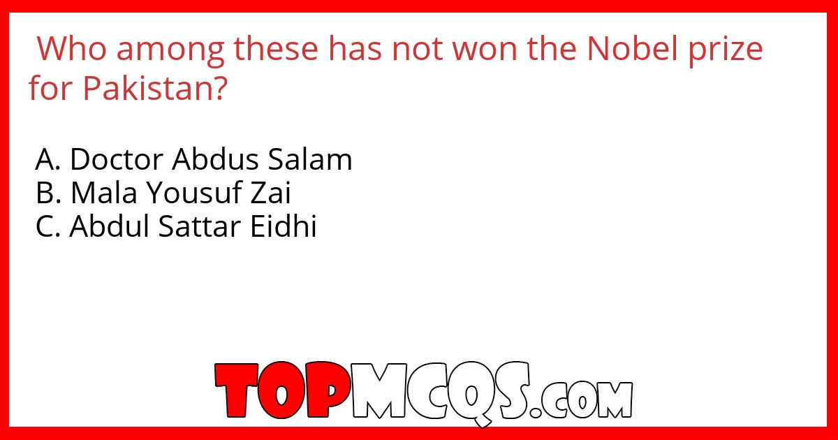 Who among these has not won the Nobel prize for Pakistan?