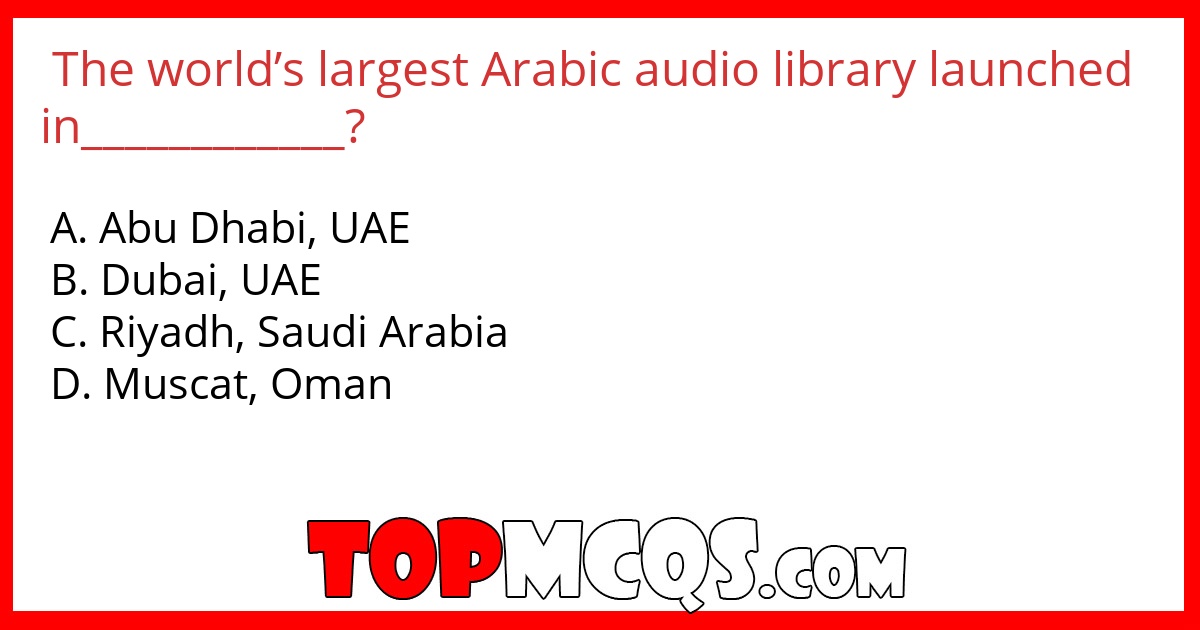 The world’s largest Arabic audio library launched in____________?
