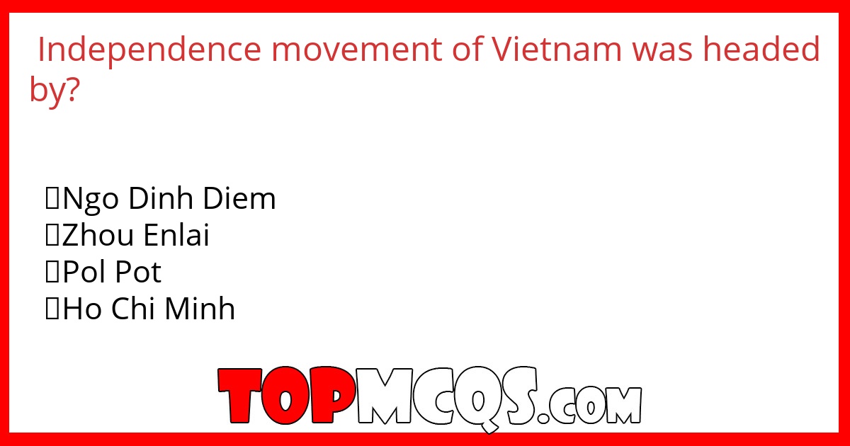 Independence movement  of Vietnam was headed  by?