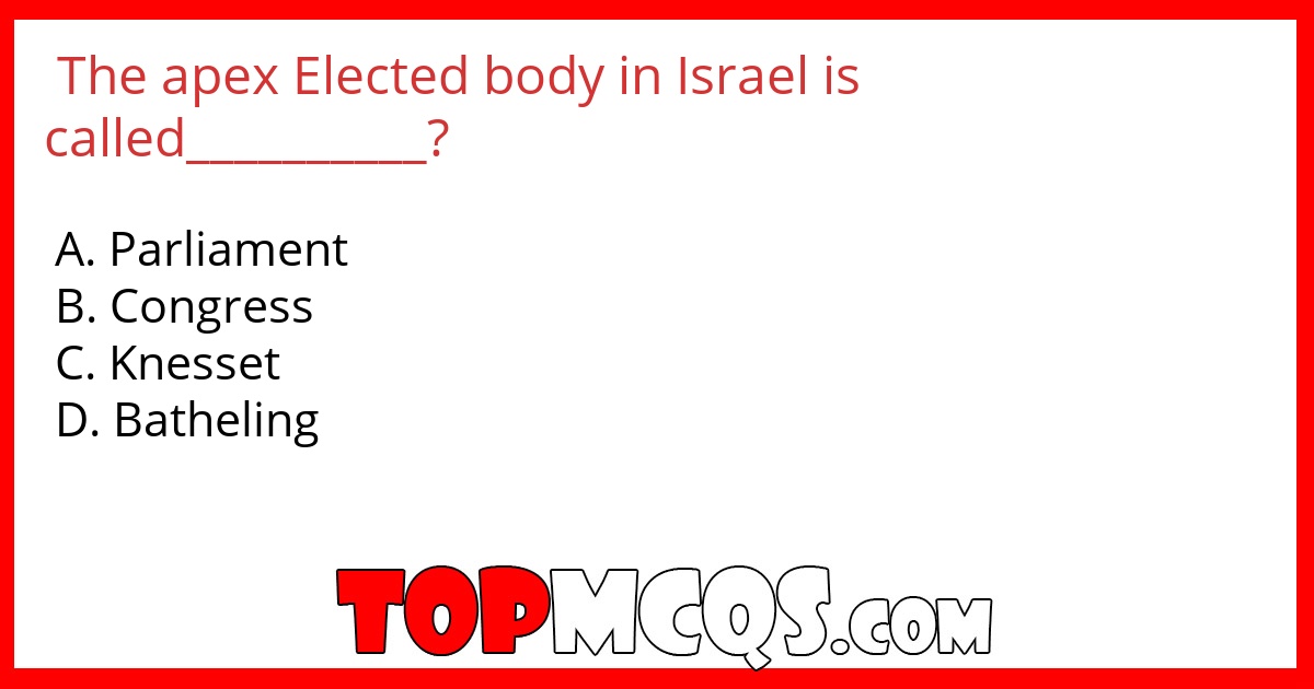The apex Elected body in Israel is called__________?