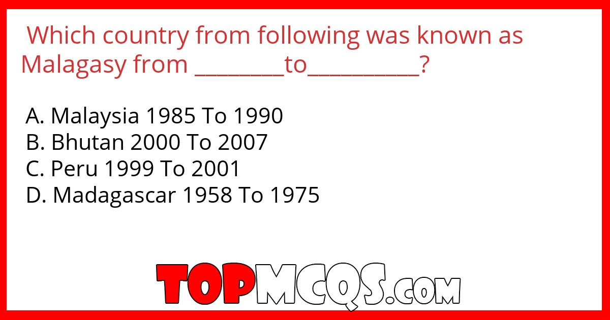 Which country from following was known as Malagasy from ________to__________?