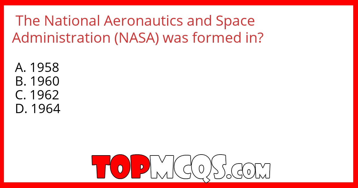 The National Aeronautics and Space Administration (NASA) was formed in?