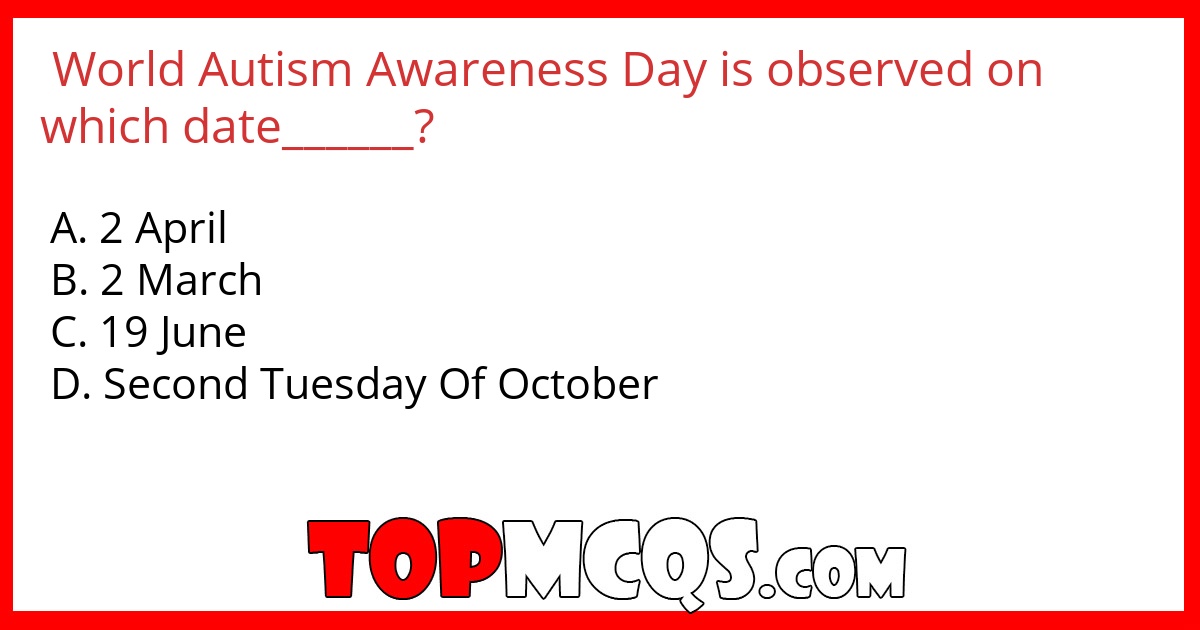 World Autism Awareness Day is observed on which date______?