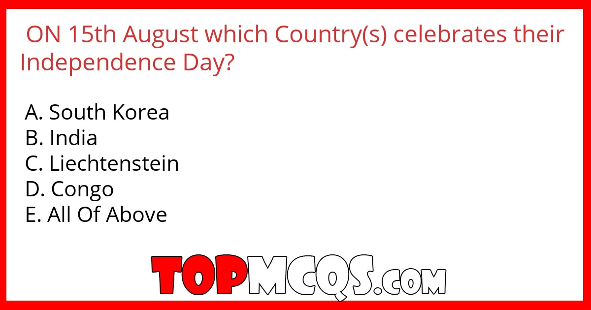 ON 15th August which Country(s) celebrates their Independence Day?