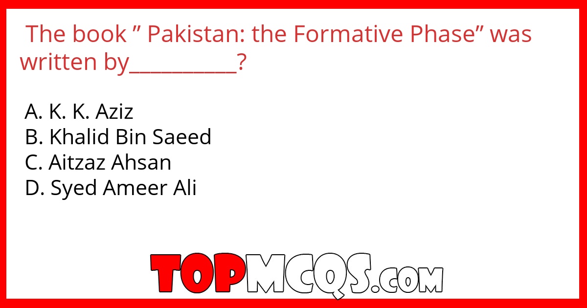 The book ” Pakistan: the Formative Phase” was written by__________?