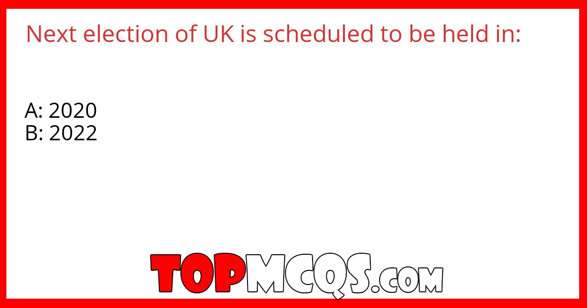 Next election of UK is scheduled to be held in: