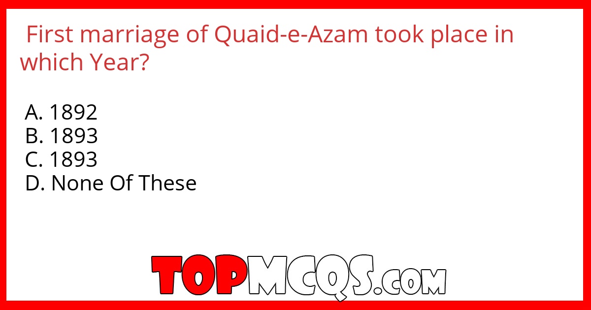 First marriage of Quaid-e-Azam took place in which Year?